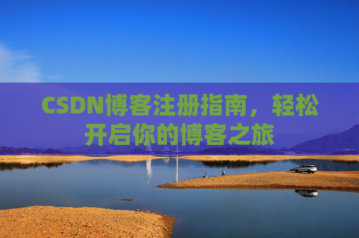 CSDN博客注册指南，轻松开启你的博客之旅